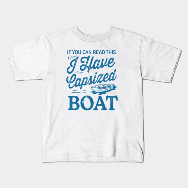 If You Can Read This I Have Capsized Boat Kids T-Shirt by TheDesignDepot